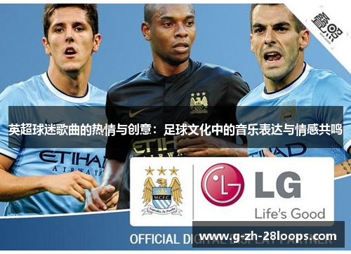 英超球迷歌曲的热情与创意:足球文化中的音乐表达与情感共鸣 英超球迷歌曲的热情与创意:足球文化中的音乐表达与情感共鸣