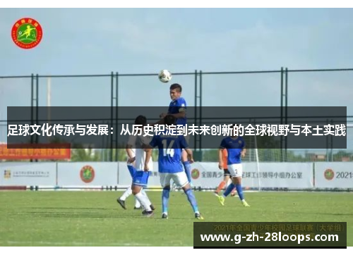 足球文化传承与发展：从历史积淀到未来创新的全球视野与本土实践