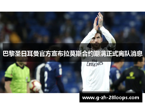 巴黎圣日耳曼官方宣布拉莫斯合约期满正式离队消息