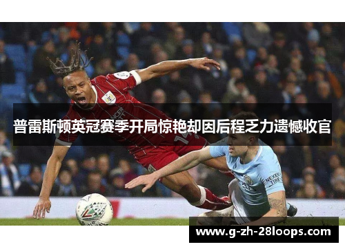普雷斯顿英冠赛季开局惊艳却因后程乏力遗憾收官 普雷斯顿英冠赛季开局惊艳却因后程乏力遗憾收官
