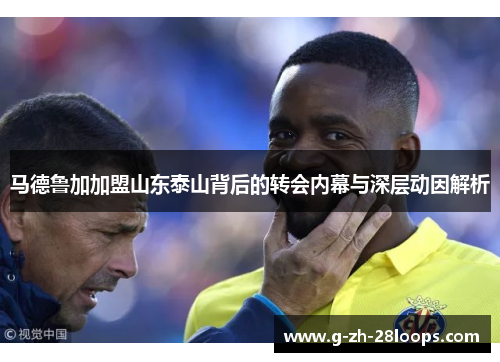 马德鲁加加盟山东泰山背后的转会内幕与深层动因解析