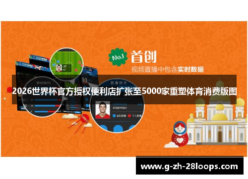 2026世界杯官方授权便利店扩张至5000家重塑体育消费版图