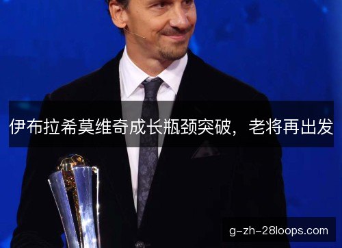 伊布拉希莫维奇成长瓶颈突破，老将再出发